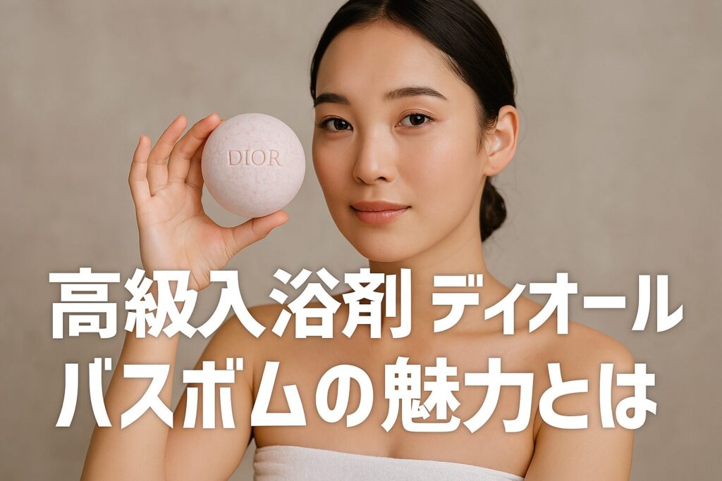高級入浴剤 ディオール バスボムの魅力とは